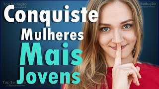 7 Dicas Para Você Conquistar Mulheres Mais Jovens