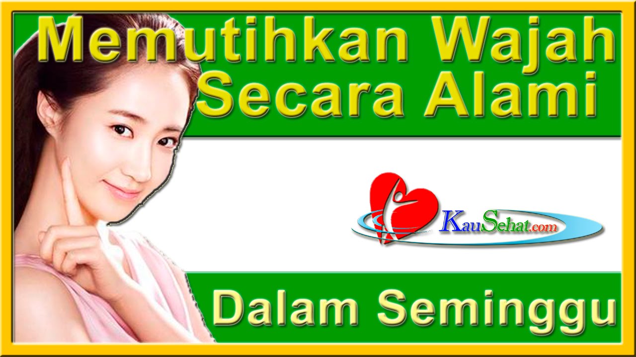 Cara MEMUTIHKAN WAJAH Secara ALAMI Dalam Seminggu - PeRAWATan Kesehatan