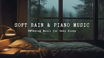 Best Relaxing Music & Soft Rain Sounds for Deep Sleep, Stress Relief - Soothing Piano Music, Calming