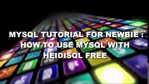 MYSQL TUTORIAL FOR NEWBIE - HOW TO USE MYSQL WITH HEIDISQL FREE