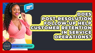 Does Post-resolution Follow-up Help Customer Retention In Service Operations?