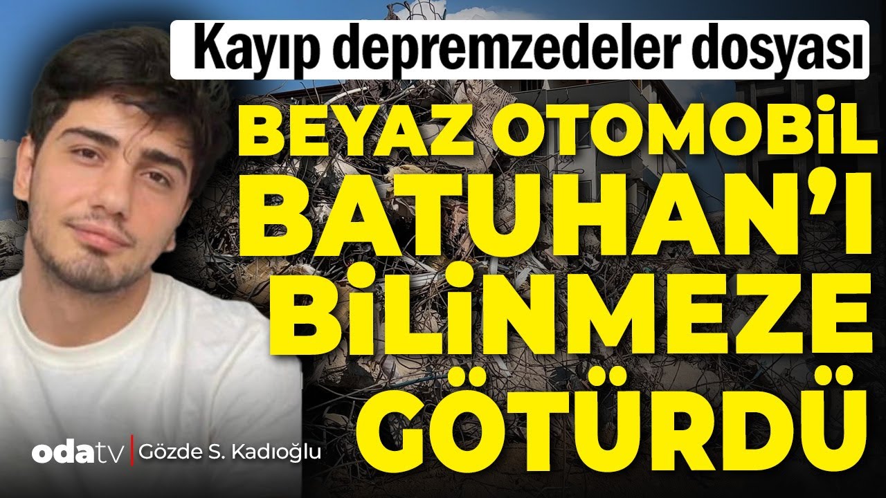 Odatv'de kayıp depremzedeler dosyası | Batuhan'ı bilinmezliğe götüren neydi?