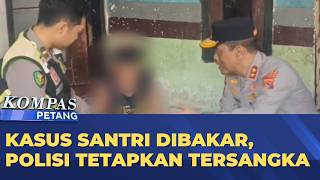 Dugaan Santri Dibakar, Polisi Segera Tetapkan Tersangka | KOMPAS PETANG