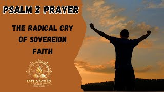 The Radical Cry Of Sovereign Faith Psalm 2 Prayer