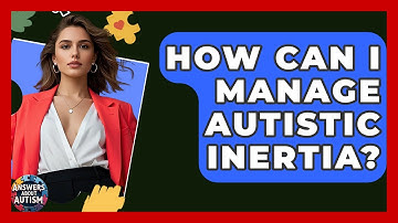 How Can I Manage Autistic Inertia? - Answers About Autism