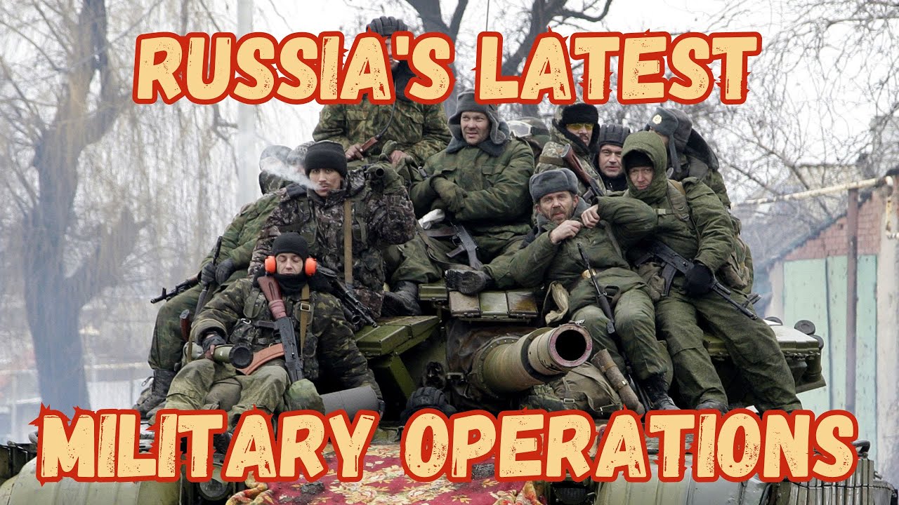 Recent Operations Russia's Latest Military Operations: Strikes, Advances, and Defensive ...