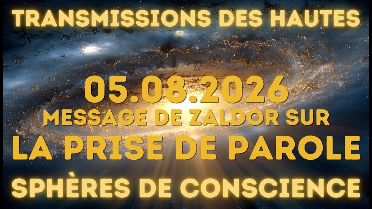 ✨ 05.08.2026 - Transmission des hautes sphères de conscience I ZALDOR sur la prise de parole