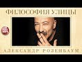 АЛЕКСАНДР РОЗЕНБАУМ — ФИЛОСОФИЯ УЛИЦЫ ✬ КОЛЛЕКЦИЯ БЛАТНЫХ ПЕСЕН ✬