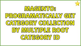 Magento: Programatically get category collection by multiple root category id (3 Solutions!!)
