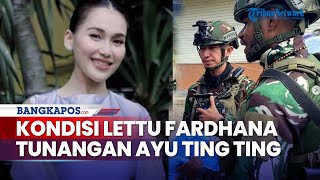 Kondisi Terkini Lettu Fardhana Tunangan Ayu Ting Ting di Papua Terekam, IG Yonif 509 TNI Banjir Doa