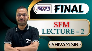 CMA FINAL SFM | LECTURE - 2 | SHIVAM SIR | GYAN SAGAR CLASSES |
