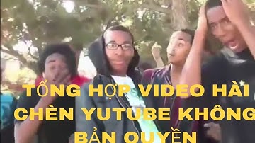 Tổng hợp video tiếng cười, hài không bản quyền mới nhất