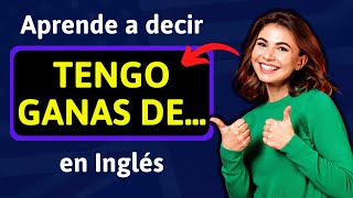 How to say TENGO GANAS DE in English - Learn how to say and use this phrase