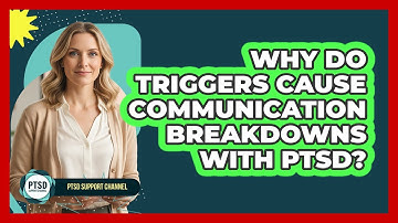 Why Do Triggers Cause Communication Breakdowns With PTSD?