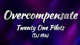 Twenty One Pilots - Overcompensate (DJ Mix) (Lyrics)