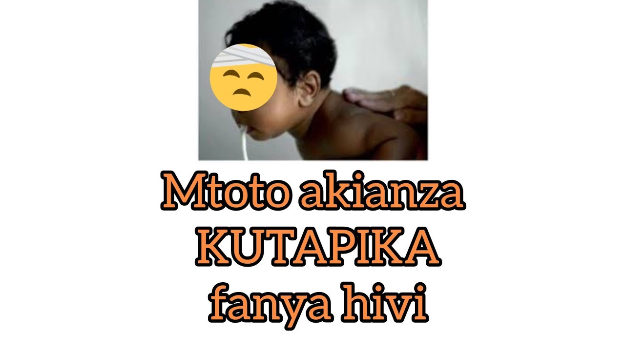 MTOTO AKIANZA KUTAPIKA, FANYA HIVI..!!