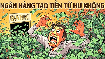 Ngân Hàng Tạo Ra TIỀN Từ HƯ KHÔNG Như Thế Nào? Sự Thật Ít Ai Biết