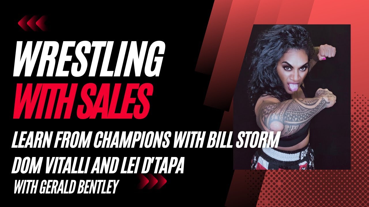 Wrestling with Sales: Learn from Champions with Bill Storm, Lei D'tapa and Dom Vitalli
