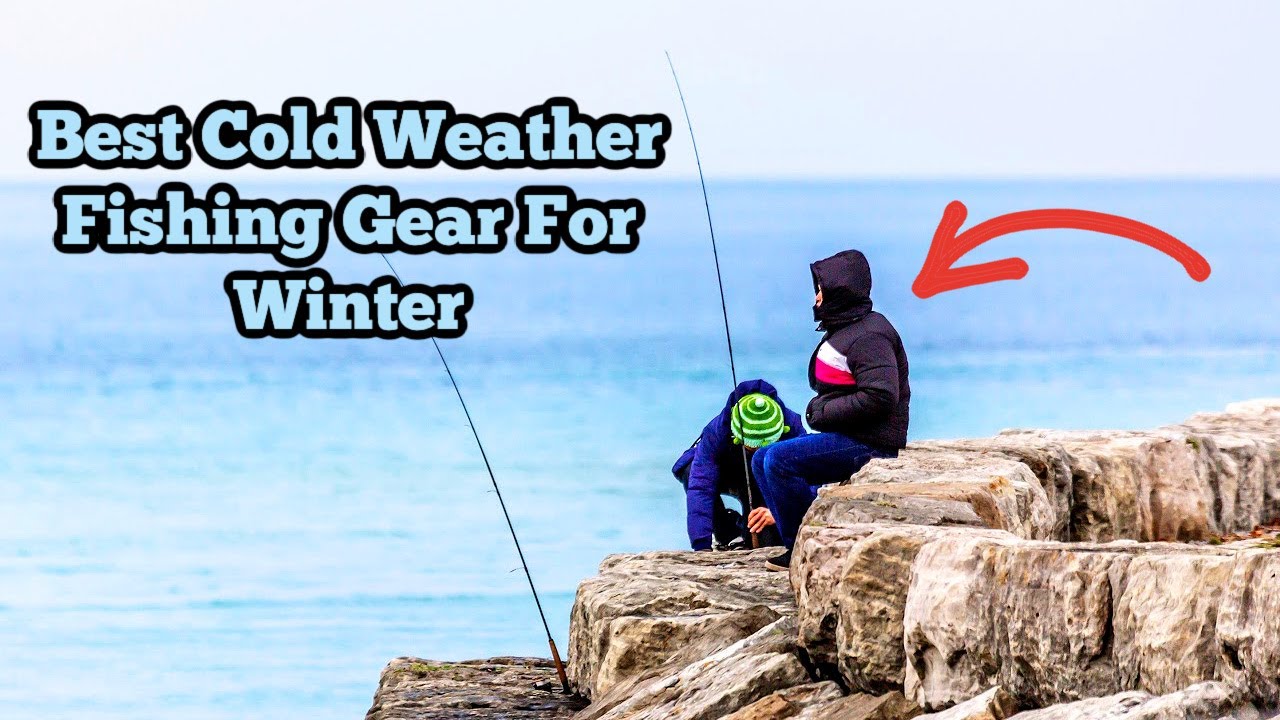 Best Gear For Fishing In Cold Winter Weather Like A Pro