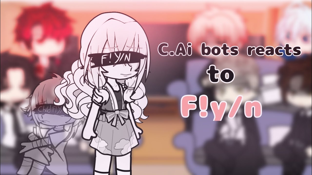 (MALE)C.ai bots reacts to F!Y/N || 1/2 || read description!