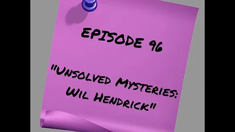 Episode 96: Unsolved Mysteries: Wil Hendrick