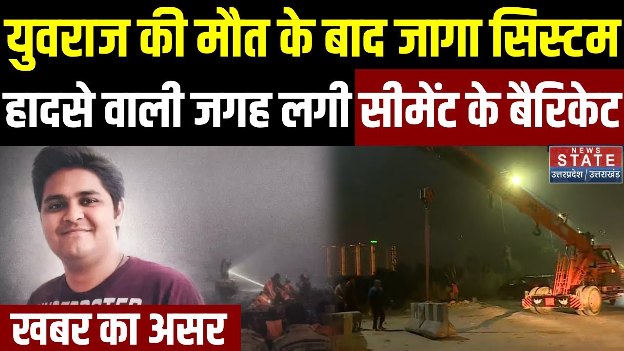 Yuvraj Mehta Car Accident Greater Noida:मौत के बाद जागा सिस्टम, हादसे वाली जगह लगी सीमेंट के बैरिकेट