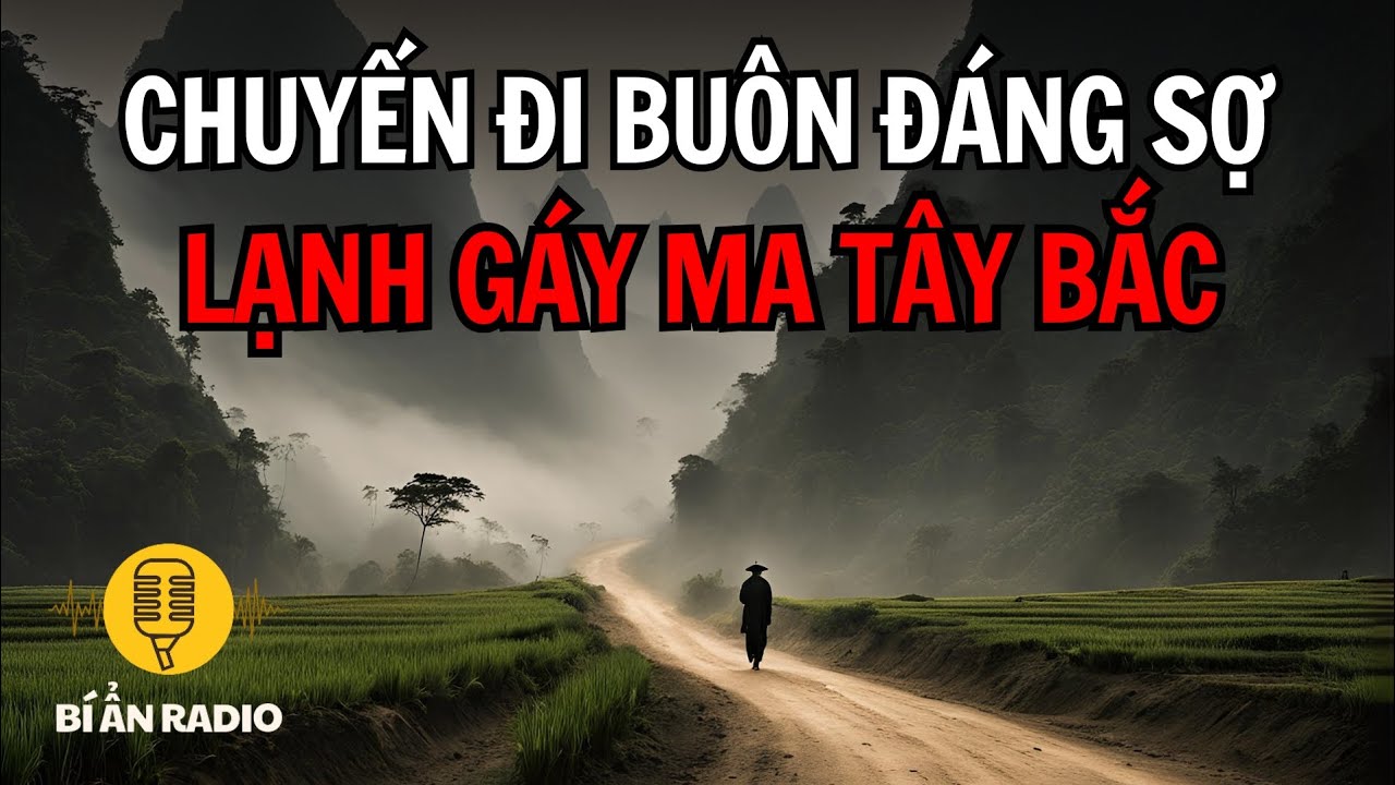 Truyện ma cực hay: Chuyến đi buôn đáng sợ trên vùng cao Tây Bắc #chuyenma #nhavanbolao