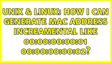 Unix & Linux: How I can generate mac address increamental like 00:00:00:00:01 00:00:00:00:02?