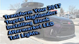 Transform Your 2017 Toyota Highlander: Installing Sleek Aftermarket LED Tail Lights.