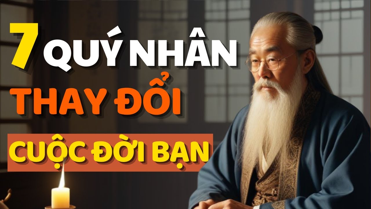 Cổ Nhân Dạy 7 Quý Nhân Làm Thay Đổi Cuộc Đời Bạn - Triết Lý Cuộc Sống ...