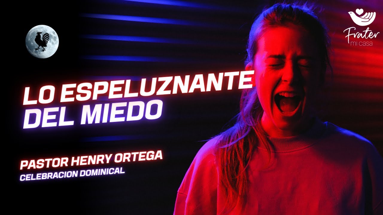 Lo espenuzlante del miedo // Ps. Henry Ortega // Celebración Dominical 12-10-2025