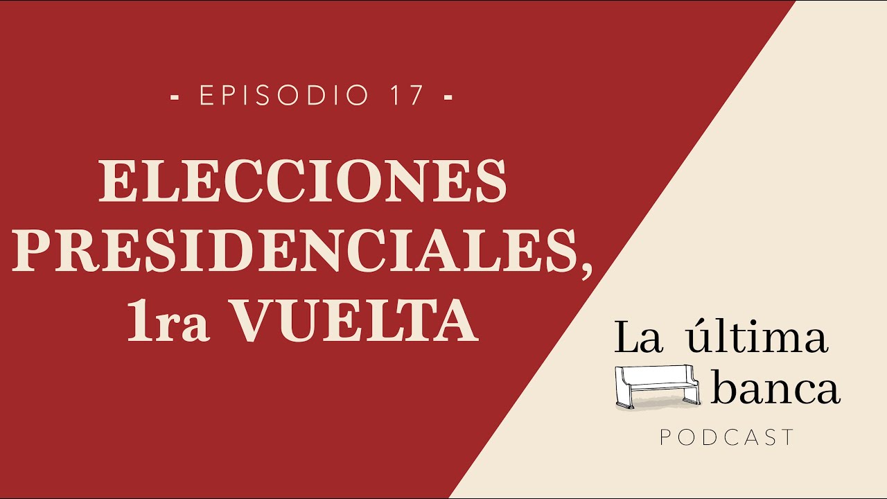 Episodio 17 | Elecciones presidenciales, 1ra vuelta.