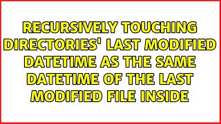 Recursively touching directories' last modified datetime as the same datetime of the last...