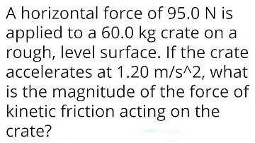 A horizontal force of 95.0 N is applied to a 60.0 kg crate on a rough, level surface. If the crate a