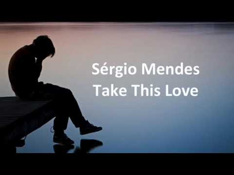 Take This Love by( Sergio Mendes )