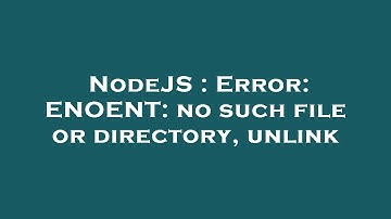 NodeJS : Error: ENOENT: no such file or directory, unlink