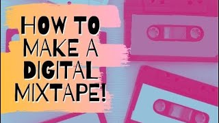 How to Make a Digital Mixtape | Make a Digital Mixtape 3 Ways!