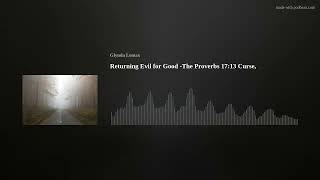 Returning Evil for Good -The Proverbs 17:13 Curse, July 17th-23rd, 2022