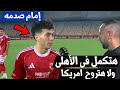 هتكمل في الأهلي يا إمام ولا هتحترف امام عاشور يحسم الجدل قبل مباراة الأهلي و شبيبة القبائل اليوم 