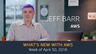 What’s New with AWS – Week of April 30, 2018