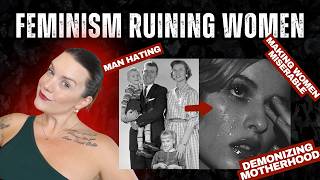 DID FEMINISM MAKE WOMEN MISERABLE? DECAY OUR SOCIETY? DO FEMINIST HATE MEN AND MOTHERS?!