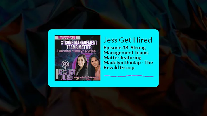 Jess Get Hired - Episode 38: Strong Management Teams Matter featuring Madelyn Dunlap - The...