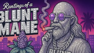 "Rantings of a Blunt Mane"  | Birthday Kush, Kief, & Dabs 
