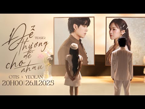 OTIS x YEOLAN – ĐỂ THƯƠNG ĐỂ CHO NHAU | Official Teaser | Visualizer Video