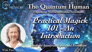 Practical Magick 101 - An Introduction : Tools to Accelerate Spiritual Evolution with Paul Temple