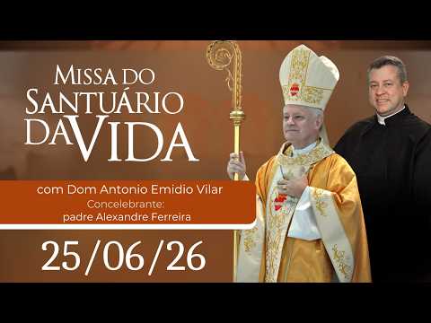 Missa do Santuário da Vida | 25/06/26 - Dom Antonio Emidio Vilar e padre Alexandre Ferreira