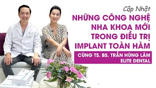 Những công nghệ nha khoa mới trong điều trị Implant toàn hàm cùng TS. BS Trần Hùng Lâm -Elite Dental