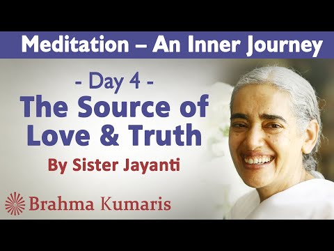Meditation Ch 4 - The Source of Love & Truth | Sister Jayanti