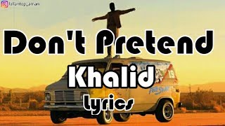 Khalid - Dont Pretend Lyrics