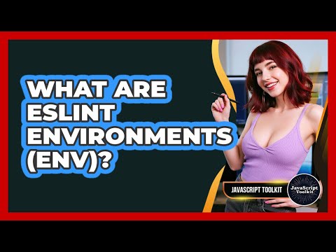 What Are ESLint Environments (env)? - JavaScript Toolkit